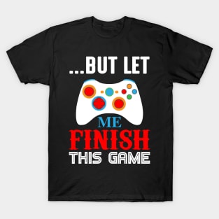 But Let Me Finish This Game T-Shirt